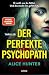 Der perfekte Psychopath: Er weiß, was du fühlst. Und das macht ihn gefährlich.