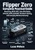 Flipper Zero Complete Practical Guide: Mastering RFID, NFC, Sub-GHz Radio, Infrared, GPIO, BadUSB, Hardware Testing, and Everyday Wireless Security