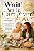 Wait! Am I a Caregiver Now?...