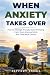 When Anxiety Takes Over: Ho...