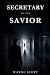 Secretary to the Savior by Wayne Scott