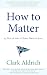 How to Matter: 45 Rules for...