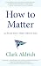 How to Matter: 45 Rules for...