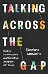 Talking Across the Gap: Positive Conversations in a World that Disagrees with Jesus (A Christian Guide to Gracious Discussions, Understanding Different Worldviews, and Engaging Secular Culture)