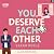 You deserve each other
