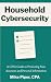 Household Cybersecurity by Mike Piper Household Cybersecurity by Mike Piper