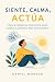 SIENTE, CALMA, ACTÚA: Cómo ...