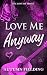 Love Me Anyway (The Love Me...
