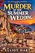 Murder at the Summer Wedding by Elliot Hart