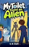 My Toilet Found an Alien by S.B. Clark