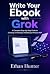 Write Your Ebook with Grok:...