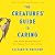 The Creatures' Guide to Caring: How Animal Parents Teach Us That Humans Were Born to Care