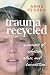 Trauma Recycled: A Memoir o...