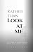 Rather Than Look at Me: Fiv...