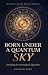 Born Under a Quantum Sky: D...