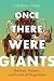 Once There Were Giants: The...