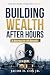 Building Wealth After Hours...