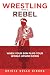 Wrestling With a Rebel: Whe...