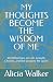 MY THOUGHTS BECOME THE WISD...