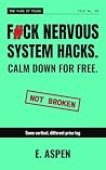 F#ck Nervous System Hacks. Calm Down for Free. by E. Aspen F#ck Nervous System Hacks. Calm Down for Free. by E. Aspen
