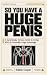 So You Have a Huge Penis: A...