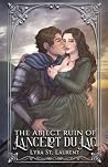The Abject Ruin of Lancelot du Lac by Lyra St. Laurent