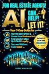FOR REAL ESTATE AGENTS! AI CAN HELP! LET IT! by Bobbe Ann Miles FOR REAL ESTATE AGENTS! AI CAN HELP! LET IT! by Bobbe Ann Miles