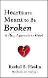 Hearts are Meant to Be Broken: A New Approach to Grief (Handbooks for Healing)