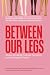Between Our Legs: Silence-B...