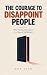 THE COURAGE TO DISAPPOINT P...
