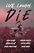 Live, Laugh, Die: An Anthol...