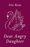 Book cover for Dear Angry Daughter: Poetry on Generational Trauma, Healing the Mother Wound, and Taking Back Your Life (The Iris Rose Poetry Collection)