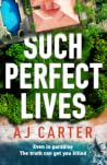 Such Perfect Lives by A.J.  Carter