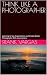 THINK LIKE A PHOTOGRAPHER: ...