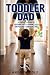 TODDLER DAD: A Father’s Gui...