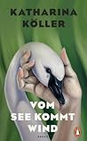 Vom See kommt Wind: Roman - »Die Frauen in diesem Roman kämpfen so lebensecht für- und gegeneinander, dass ich gar nicht anders konnte, als sie alle zu lieben.« Alina Bronsky (German Edition)
