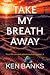 TAKE MY BREATH AWAY
