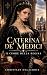 CATERINA DE' MEDICI : IL CU...