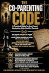 The Co-Parenting Code: A Practical Guide for Any Parent Navigating High-Conflict Custody