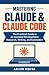 Mastering Claude & Claude C...