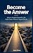 Become the Answer: How to P...