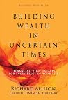 Building Wealth in Uncertain Times by Richard Allison Building Wealth in Uncertain Times by Richard Allison