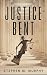 Justice Bent by Stephen M. Murphy