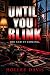 Until You Blink