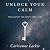 Unlock Your Calm by Carrianne Lackie Unlock Your Calm by Carrianne Lackie