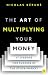 The Art of Multiplying Your Money by Nicolas Bérubé