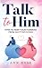 Talk To Him by Ann Rose