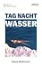Tag Nacht Wasser: Roman