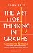 The Art of Thinking in Graphs: Illustrating the 52 Principles That Shape Our Productivity, Decision-Making, and the Way We Think