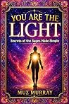 YOU ARE THE LIGHT: Secrets of the Sages Made Simple